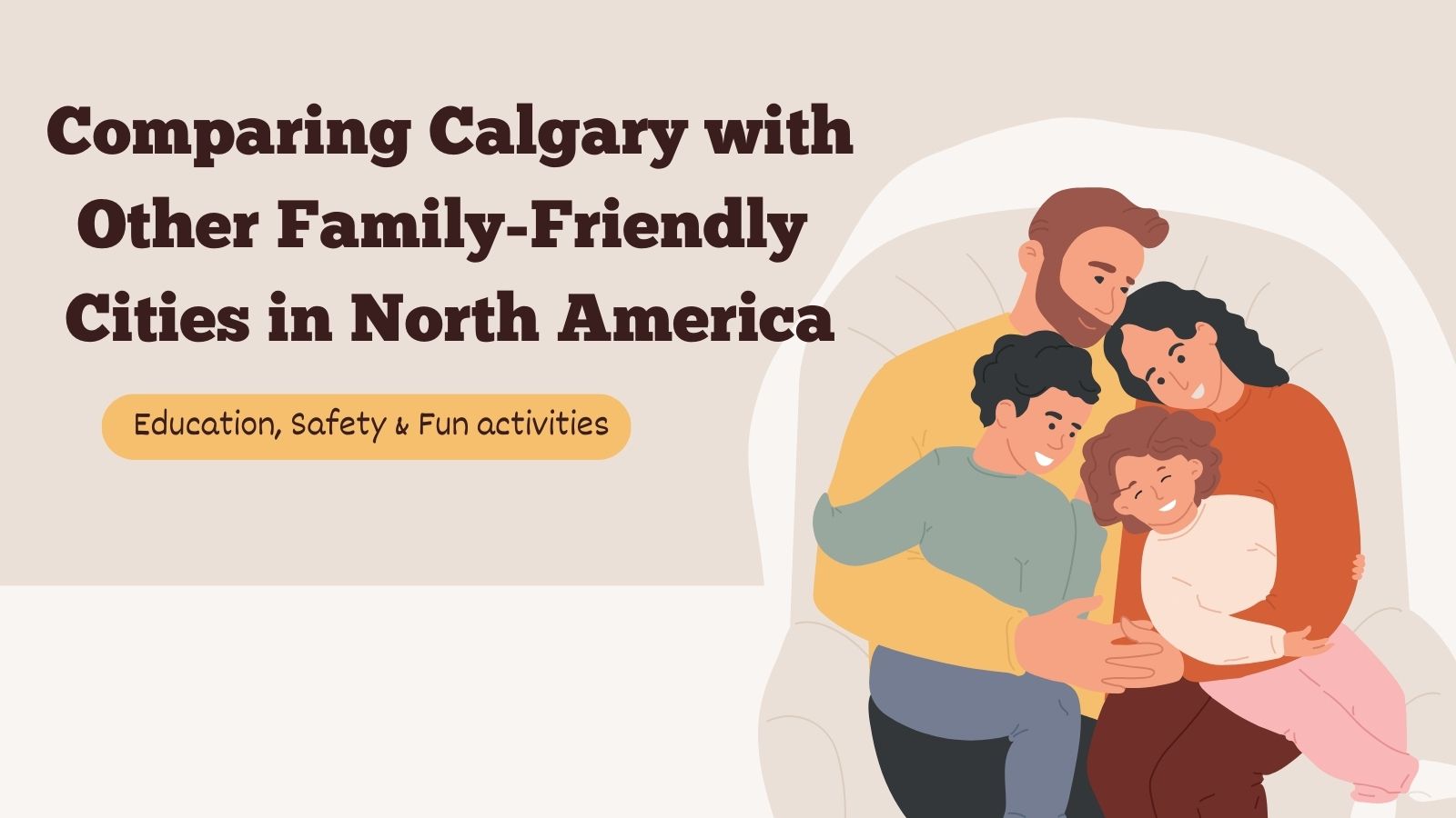 How Calgary Compares to Other Family-Friendly Cities in North America Illustration of a happy family of four cuddling on a cozy white armchair. The text reads “Comparing Calgary with Other Family-Friendly Cities in North America” with a yellow label saying “Education, Safety & Fun activities