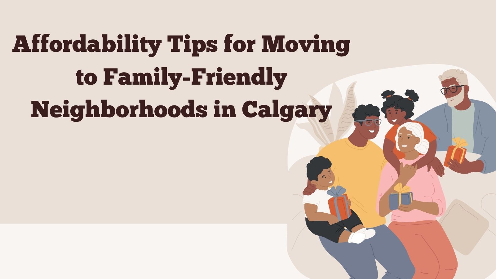 Smart Budgeting Tips for Moving to Family-Friendly Neighborhoods in Calgary Illustration of a multigenerational family sitting together holding gifts, with a title on the left that reads: “Affordability Tips for Moving to Family-Friendly Neighborhoods in Calgary